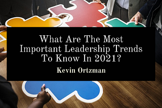 What Are The Most Important Leadership Trends To Know In 2021?