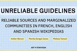 Unreliable Guidelines, inaugural Art+Feminism research report on Wikipedia reliable source…