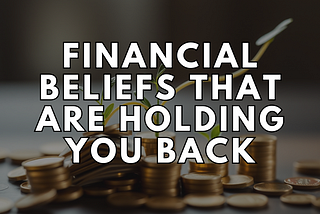 Financial Beliefs that are holding you back