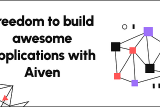 Freedom to build awesome applications with Aiven