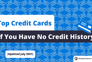 Top Credit Cards If You Have No Credit History [July 2021 Update]