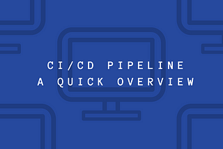 CI/CD Pipeline — A Quick Overview