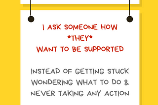 A graphic with a yellow background with a white rectangular sign reading Ally Action. Hanging off of it is another sign reading I ask someone how *they* want to be supported, instead of getting stuck wondering what to do & never taking any action. Along the bottom is text reading @betterallies and betterallies.com.