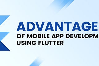 Advantages of Mobile App Development Using Flutter