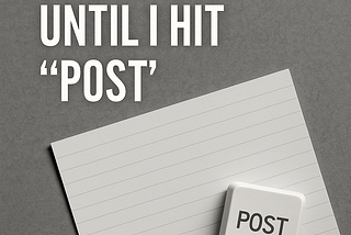 A minimalist digital graphic showing the phrase “Nothing Feels Finished Until I Hit ‘Post’” alongside a paper sheet and a computer keyboard key labeled “POST,” symbolizing the creative struggle between perfectionism and publishing.