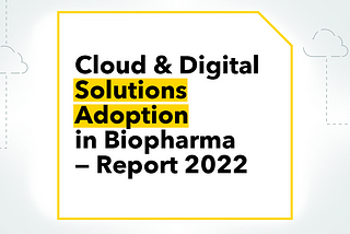 Cloud & Digital Solutions Adoption in Biopharma — Report 2022
