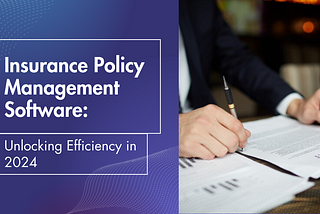 Insurance Policy Management Software: Unlocking Efficiency in 2024