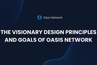 The Visionary Design Principles and Goals of Oasis Network