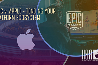 Epic v. Apple — Tending your Platform Ecosystem