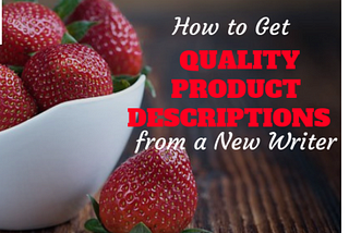 How to Get Quality Product Descriptions from a New Writer