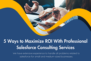5 Ways to Maximize ROI With Professional Salesforce Consulting Services