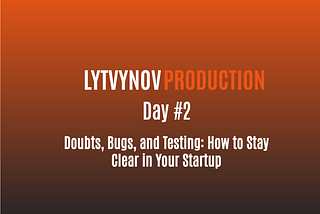 Day#2 Doubts, Bugs, and Testing: How to Stay Clear in Your Startup