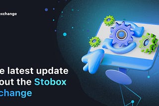 The latest update about the Stobox Exchange