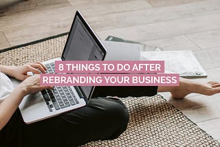 8 Things to do After Rebranding Your Business