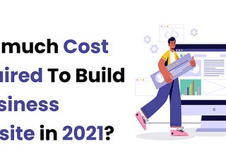 How much Cost is Required to build a business website in 2021?