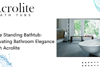 Free Standing Bathtub: Elevating Bathroom Elegance with Acrolite