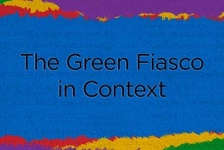 The Green Fiasco in Context