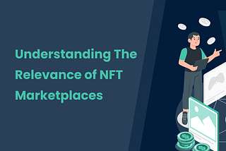 Understanding The Relevance of NFT Marketplaces