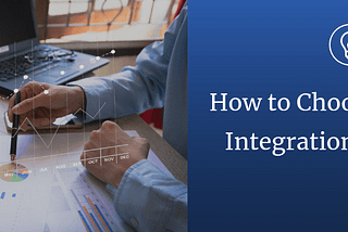 How do you choose the right integration platform for your organization?