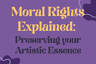 Moral Rights Explained: Preserving your Artistic Essence