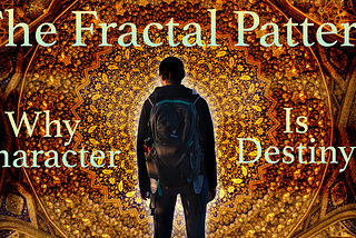 The Fractal Pattern: Why Character is Destiny