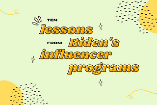 10 Lessons from Biden’s Influencer Programs