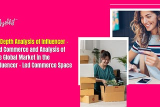 In-Depth Analysis of Influencer — Led Commerce and Analysis of the Global Market in the Influencer — Led Commerce Space