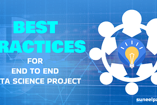 Mastering End-to-End Data Science Projects: Best Practices and Strategies