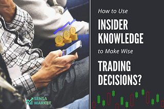 How to Use Insider Knowledge to Make Wise Trading Decisions?