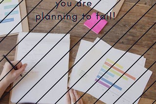 If you fail to plan, you are planning to fail