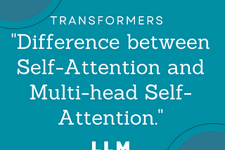 Difference between Self-Attention and Multi-head Self-Attention