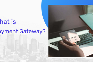 Online Payment Gateway — Definition, Workflow, Benefits and More..