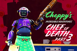 Choppy’s Incredible Adventures: Chef of Death — Part Three