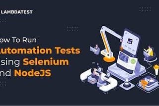 How To Run Automation Tests Using Selenium and NodeJS [With Example]