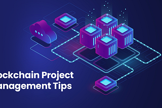Project Management Tips for Working with Blockchain Developers