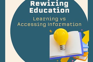 Rewiring Education: Learning vs Accessing Information