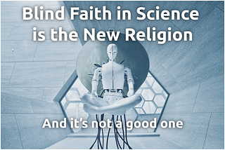 Blind Faith in Science Is the New Religion…