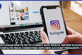 Instagram introduces a new filter to combat hate speech, which will prevent blocked contacts from…