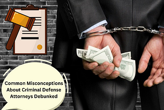 Common Misconceptions About Criminal Defense Attorneys Debunked
