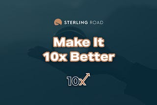 Make It 10x Better