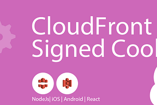 CloudFront Signed Cookies [NodeJS,iOS,Android,React]