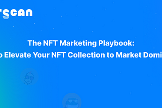 The NFT Marketing Playbook: How to Elevate Your NFT Collection to Market Dominance