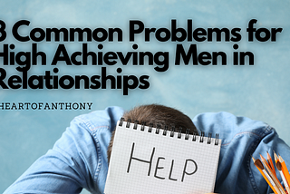 3 Common Problems for High Achieving Men in Relationships