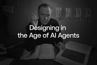 Designing in the Age of AI Agents