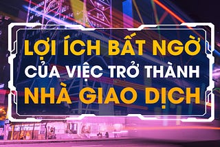 4 Giá Trị Vô Hình Không Ngờ Tới Mà Trading Mang Lại