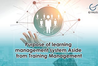 Beyond Training Management, here is What Your LMS Should Really Do