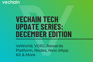 Vechain Tech Update Series — December Edition: VeWorld, VORJ, Rewards Platform, Nodes, New dApp…