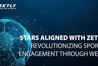 Stars Aligned with Zetly: Revolutionizing Sports Engagement through Web3
