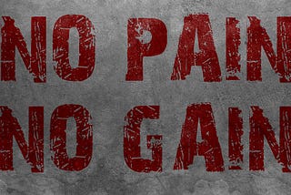 No pain, no gain!