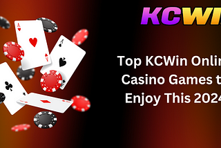 Top KCWin Online Casino Games to Enjoy This 2024